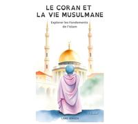 Le Coran et la Vie Musulmane: Explorer les Fondements de l'Islam