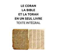 LE CORAN LA BIBLE ET LA TORAH EN UN SEUL LIVRE TEXTE INTÉGRAL