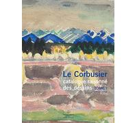 Le Corbusier, catalogue raisonné des dessins: Tome 1, Années de formation et premiers voyages (1902-1916)