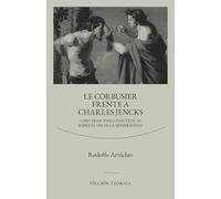 Le Corbusier frente a Charles Jencks: Conversaciones hipotéticas sobre el fin de la modernidad: 4 (SERIE FICCIÓN TEÓRICA)