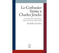 Le Corbusier frente a Charles Jencks: Conversaciones hipotéticas sobre el fin de la modernidad (ROAR Ficción Teórica)