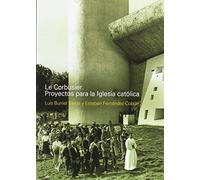Le Corbusier. Proyectos para la Iglesia Catolica