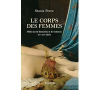 Le corps des femmes: Mille ans de fantasmes et de violences XIe - XXIe siècle