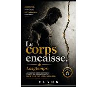 Le corps encaisse. Longtemps.: Traité de maintenance pour ceux qui veulent durer. (PROTOCOLES)