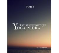 Le corps énergétique: Yoga-Nidrâ, tome 6 (Yoga Nidra - Entre veille et sommeil)