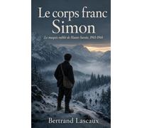 Le corps franc Simon: Le maquis oublié de Haute-Savoie, 1943- 1944