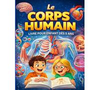 Le corps humain: Mon livre des comment et pourquoi pour enfant dés 5 ans. (Explorez le corps humain)