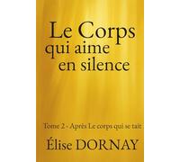 Le corps qui aime en silence: Tome-2 après Le corps qui se tait