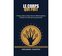 Le corps qui fuit: Femmes, bêtes et dieux dans les Métamorphoses d'Ovide - et la chair qui ne peut pas fuir (Les classiques qu’on ne vous a pas racontés)