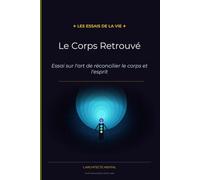 Le Corps retrouvé: Essai sur l'art de réconcilier le corps et l'esprit: 10 (Les Essais de la Vie)