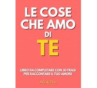 Le Cose Che Amo di Te: Libro Da Completare Con 30 Frasi Per Raccontare Il Tuo Amore. Regalo Personalizzato Per Coppie, Anniversario, Compleanno e San Valentino (Lei e Lui)