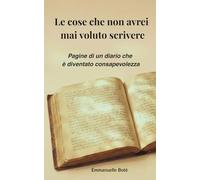 Le cose che non avrei mai voluto scrivere: Pagine di un diario che è diventato consapevolezza (Libri sulla Consapevolezza Relazionale)