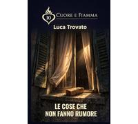LE COSE CHE NON FANNO RUMORE (CUORE & FIAMMA)