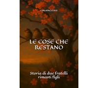 LE COSE CHE RESTANO: Storia di due fratelli rimasti figli