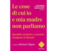 Le cose di cui io e mia madre non parliamo. Quindici scrittori e scrittrici rompono il silenzio (Strade blu. Fiction)