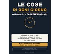 Le Cose di Ogni Giorno: 444 esercizi a caratteri grandi per anziani: l'orologio, la spesa, il resto, il calendario, gli orari, la cucina | Niente ... di tutti i giorni | Con tutte le soluzioni