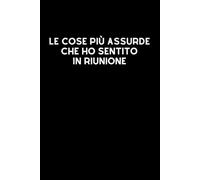 Le cose più assurde che ho sentito in riunione: Taccuino per appunti, Quaderno divertente per colleghi | Umorismo da ufficio. Scherzo Regalo perfetto ... di classe | Formato A5 con 110 pagine!