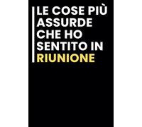 Le Cose Più Assurde Che ho Sentito in Riunione: Taccuino per appunti. Taccuino A5 con Frasi Divertenti per Appunti / idea regalo Per tutti quelli che ami.