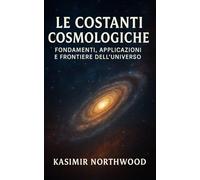 Le Costanti Cosmologiche: Fondamenti, Applicazioni e Frontiere dell’Universo