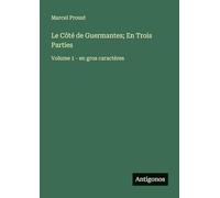 Le Côté de Guermantes; En Trois Parties: Volume 1 - en gros caractères