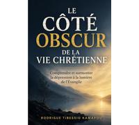 LE CÔTÉ OBSCUR DE LA VIE CHRÉTIENNE: ‘’Comprendre et surmonter la dépression à la lumière de l'Évangile’’
