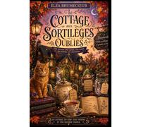 Le Cottage aux sortilèges oubliés - Tome 1 Le Cottage des petits sortilèges: Une cosy fantasy sur les secondes chances et la magie des choses ordinaires.