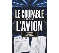 Le coupable est dans l’avion: 612 passagers, 18 indices, 1 seul coupable : le livre-jeu d’enquête policière pour les amateurs d’escape games, de jeux de logique et de déduction