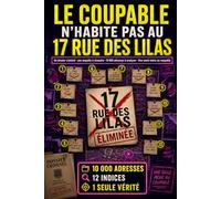 LE COUPABLE N’HABITE PAS AU 17 RUE DES LILAS: Un dossier criminel - une enquête à résoudre - 10 000 adresses à analyser - Une seule mène au coupable