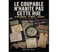 Le coupable n'habite pas cette rue: Un livre-jeu d’enquête logique : 25 000 adresses, 20 indices, 1 seul coupable à retrouver
