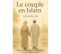Le Couple en Islam: Conseils Concrets Pour Construire un Mariage Solide et Serein (Harmonie Familiale en Islam)