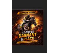 Le Couplé Gagnant & Placé - Construire une stratégie gagnante: Analyse des chevaux, gestion du capital et combinaisons gagnantes avec une méthode structurée