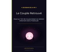Le Couple Retrouvé: Essai sur l'art de ne pas laisser sa relation s'éteindre dans l'habitude (Les Essais de la Vie)