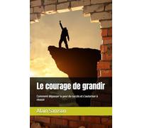 Le courage de grandir: Comment dépasser la peur du succès et s’autoriser à réussir