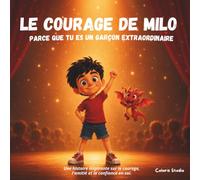 Le Courage de Milo - Livre Illustré pour Enfants 4-8 ans sur la Confiance en Soi et l'Amitié : Parce que tu es un garçon extraordinaire: Une Histoire ... pour Grandir avec Confiance et Courage