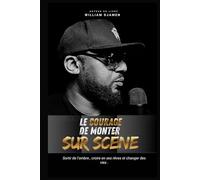LE COURAGE DE MONTER SUR SCÈNE.: Oser sortir de l'ombre, croire en ses rêves et aider les autres.