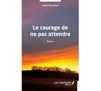 Le courage de ne pas attendre