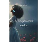 Le courage de ne pas sombrer: L'histoire d'une enfant de l'ombre devenue une femme forte et ambitieuse