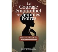 Le courage émotionnel des femmes noires: Débloquer la résilience, le sens et une confiance inébranlable