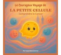 Le Courageux Voyage de la Petite Cellule : Comprendre Le Cancer: Un conte métaphorique éducatif et réconfortant destiné aux enfants de 6 à 10 ans. (Le Grand Royaume du Corps)