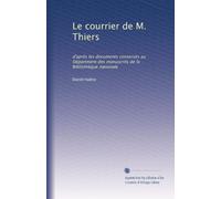 Le courrier de M. Thiers: d'après les documents conservés au Départment des manuscrits de la Bibliothèque nationale