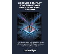 Le cours complet d'informatique quantique avec Python: Apprenez tout ce que vous devez savoir sur les ordinateurs quantiques, développez des circuits à exécuter avec Python et Qiskit !
