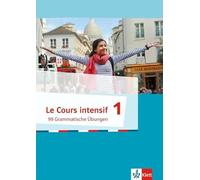 Le Cours intensif. 99 Grammatische Übungen 1. Französisch als 3. Fremdsprache ab 2016