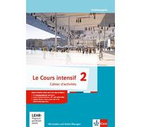 Le Cours intensif. Cahier d'activités mit Audios und Übungssoftware 2. Lernjahr. Französisch als 3. Fremdsprache