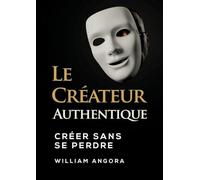 Le Créateur Authentique: Créer sans se perdre