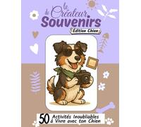 Le Créateur de Souvenirs - Édition Chien: 50 Activités Inoubliables à Vivre avec ton Chien