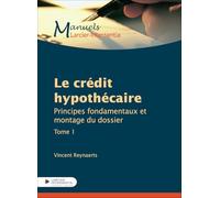 Le crédit hypothécaire: Tome 1, Principes fondamentaux et montages du dossier
