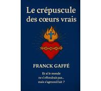 Le Crépuscule des cœurs vrais: Et si le mondes ne s'effondrait pas ... mais s'agenouillait?