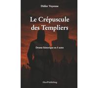 Le Crépuscule des Templiers: Drame historique en 5 actes (Collection Didier Voyenne)