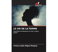 Le Cri de la Femme: Quand être une femme est un crime - Jusqu'à quand ?