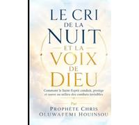 LE CRI DE LA NUIT ET LA VOIX DE DIEU: Comment le Saint-Esprit conduit, protège et sauve au milieu des combats invisibles